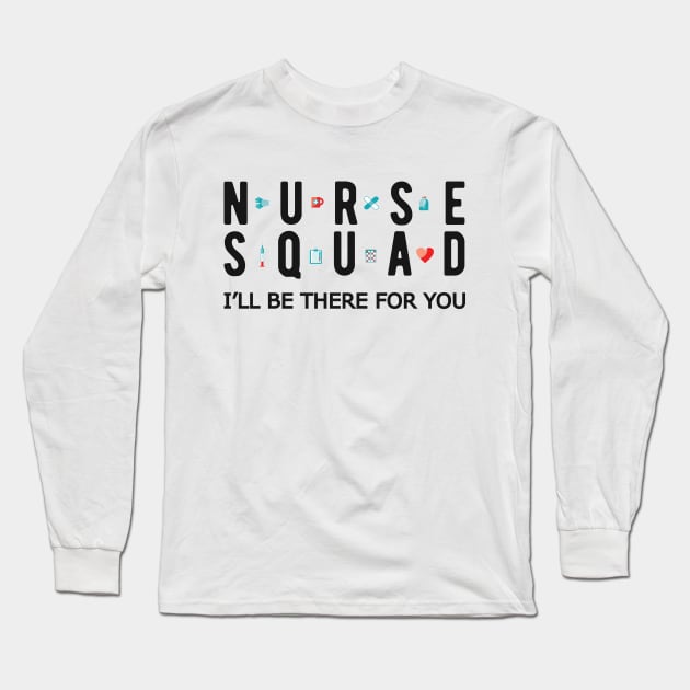 Nurse Squad - I'll be there for you Long Sleeve T-Shirt by KC Happy Shop